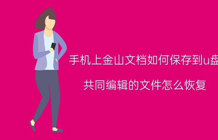 手机上金山文档如何保存到u盘 共同编辑的文件怎么恢复？